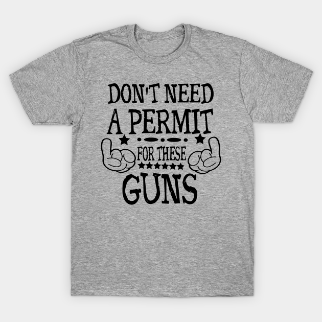 Don't Need A Permit For These Guns Guns TShirt TeePublic